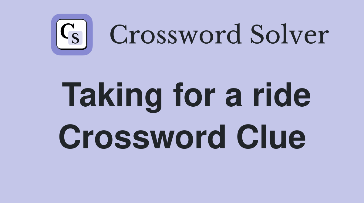 Taking for a ride Crossword Clue Answers Crossword Solver
